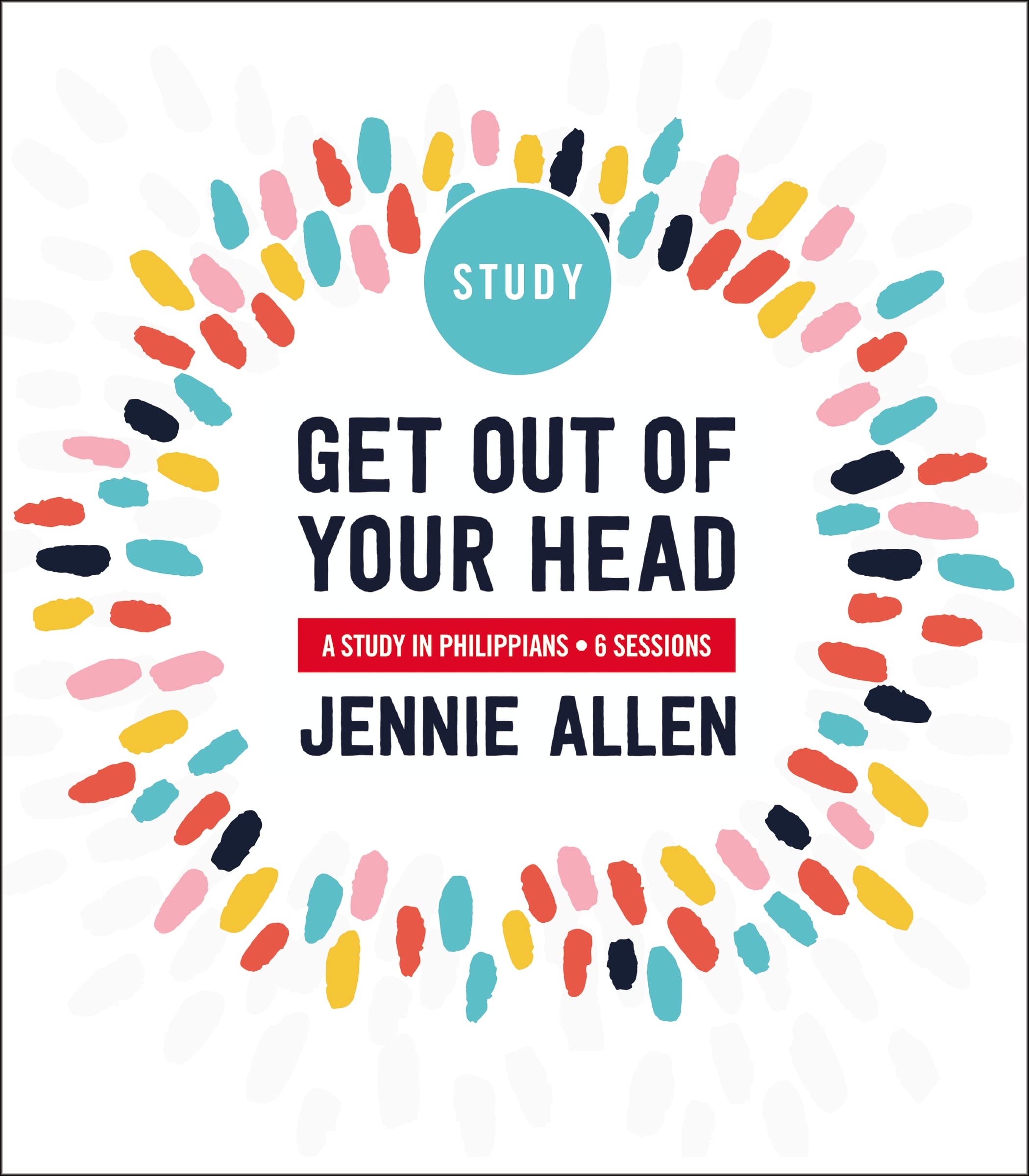 Get Out of Your Head Bible Study Guide: Six-Session Bible Study in Philippia…