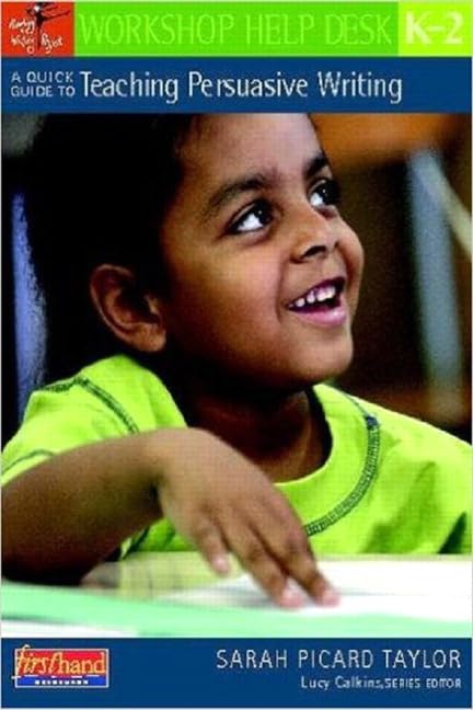 A Quick Guide to Teaching Persuasive Writing, K-2 (Workshop Help Desk)