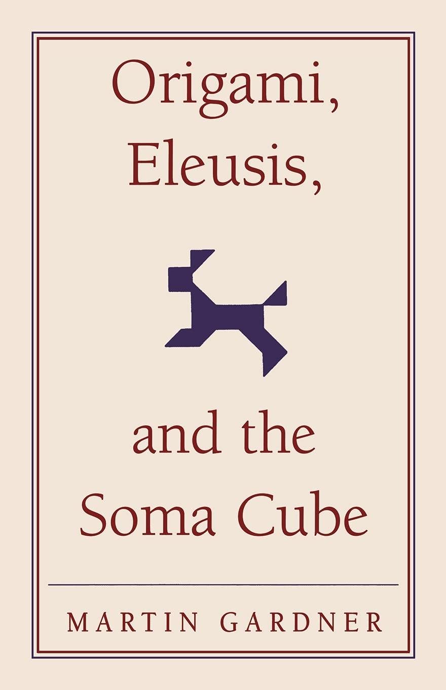 Origami, Eleusis, and the Soma Cube: Martin Gardner’s Mathematical Diversion…
