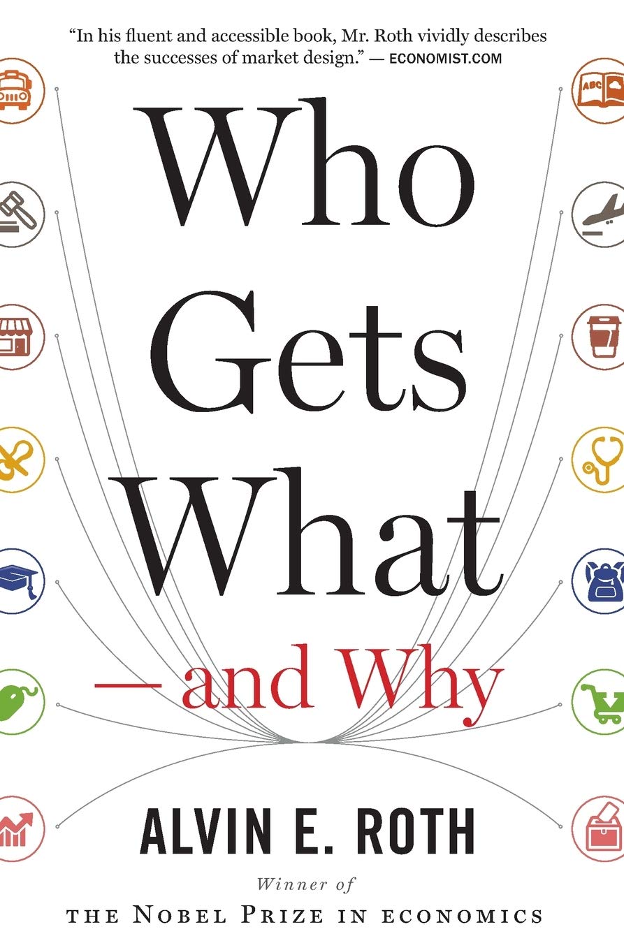 Who Gets What ― and Why: The New Economics of Matchmaking and Market Desig…