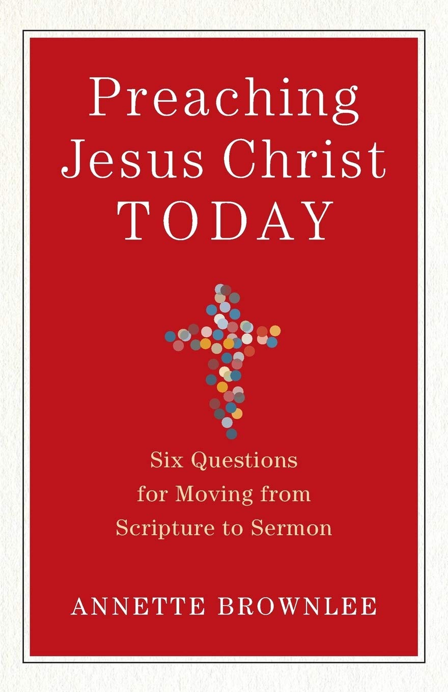Preaching Jesus Christ Today: Six Questions for Moving from Scripture to Ser…