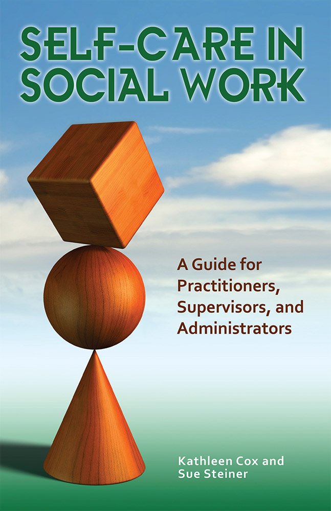 Self-Care in Social Work: A Guide for Practitioners, Supervisors, and Admini…