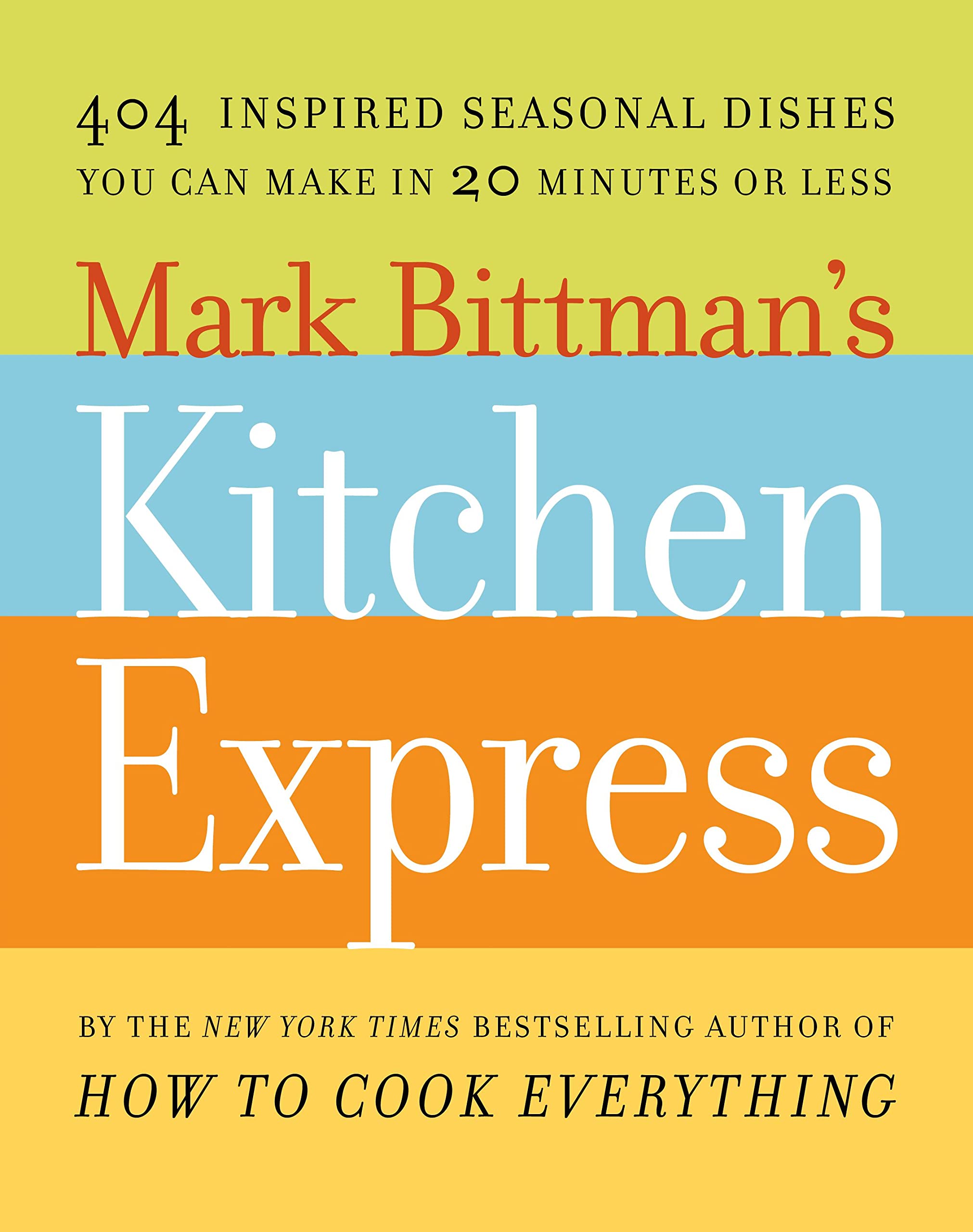 Mark Bittman’s Kitchen Express: 404 inspired seasonal dishes you can make in…
