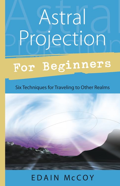 Astral Projection for Beginners: Six Techniques for Traveling to Other Realm...