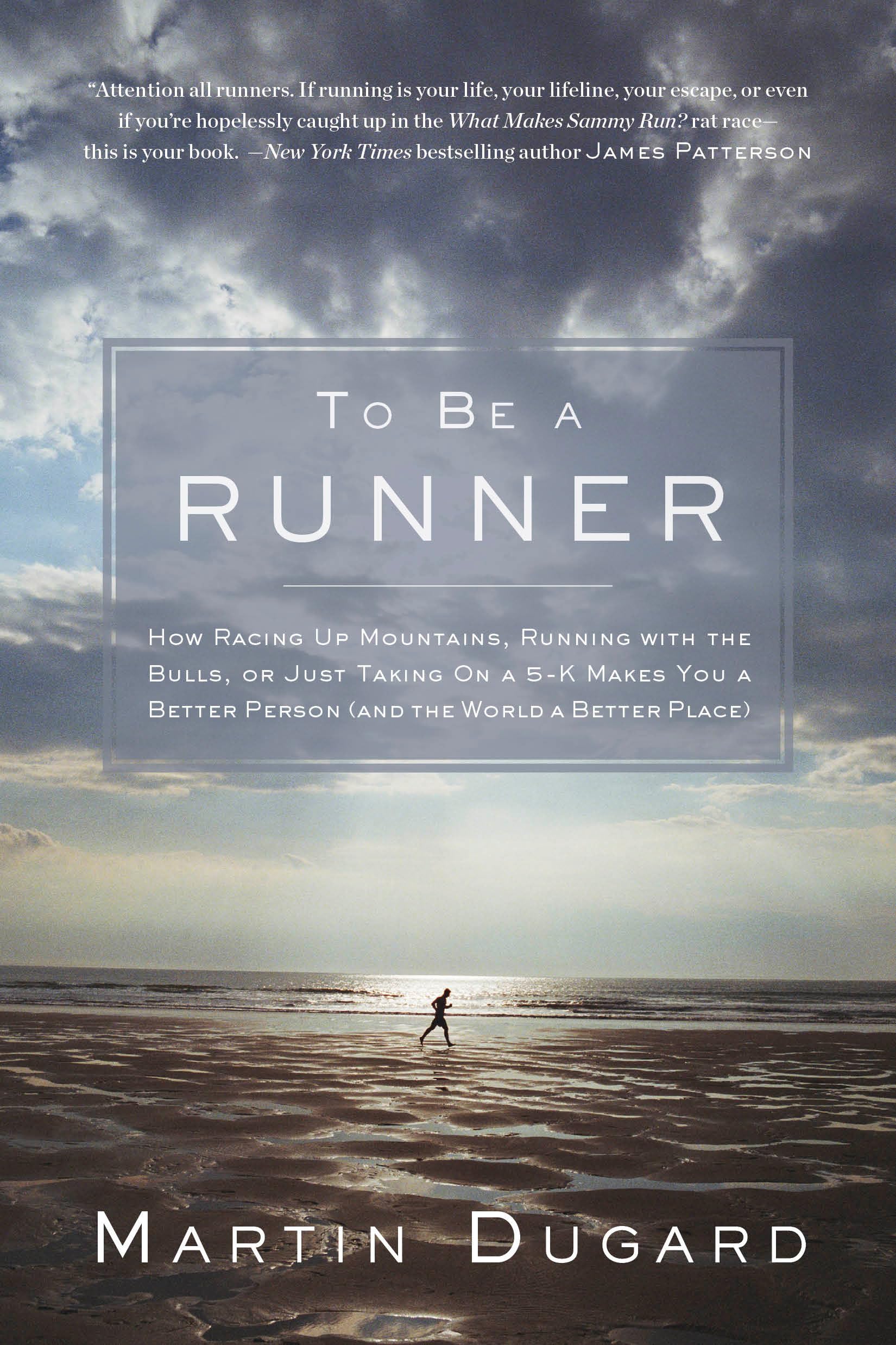 To Be a Runner: How Racing Up Mountains, Running with the Bulls, or Just Tak...