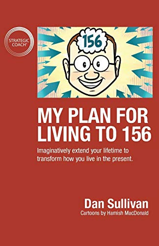 My Plan For Living To 156: Imaginatively extend your lifetime to transform h…