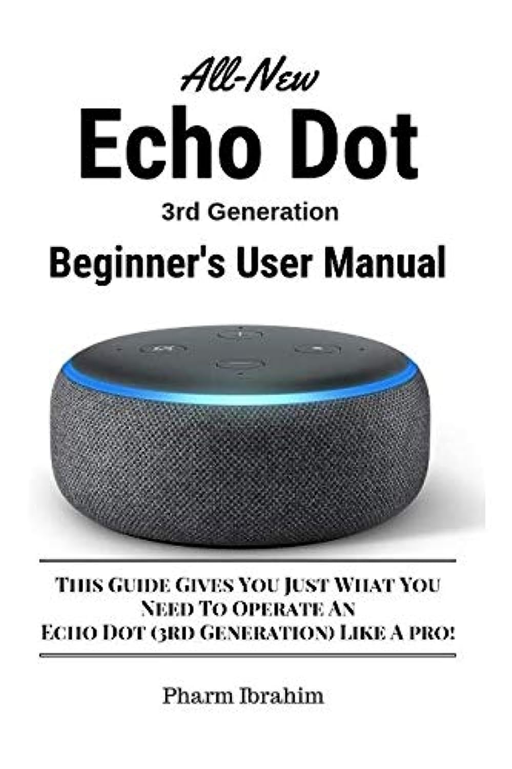 All-New Echo Dot (3rd Generation) Beginner’s User Manual: This Guide Gives Y…