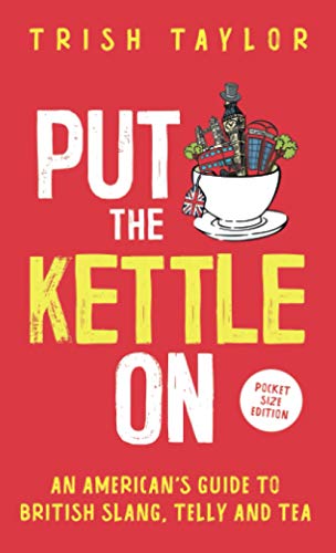 Put The Kettle On: An American’s Guide to British Slang, Telly and Tea. Po...