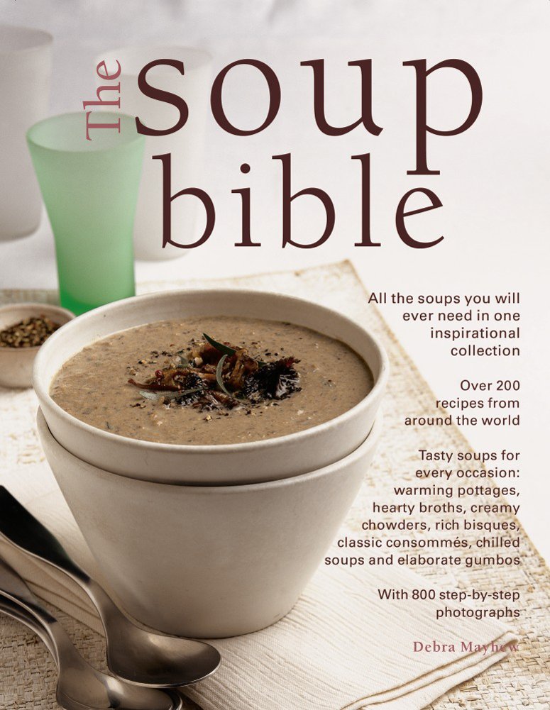 The Soup Bible: All The Soups You Will Ever Need In One Inspirational Collec…