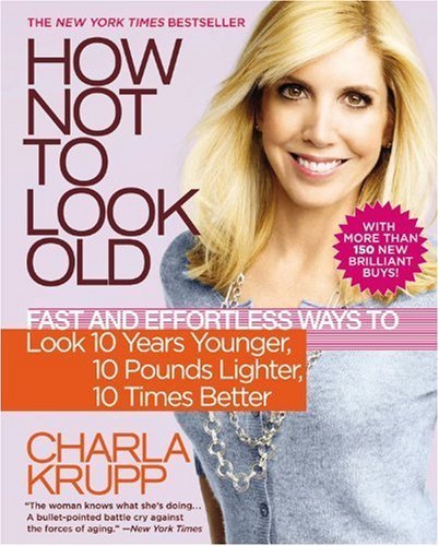How Not to Look Old: Fast and Effortless Ways to Look 10 Years Younger, 10 P…